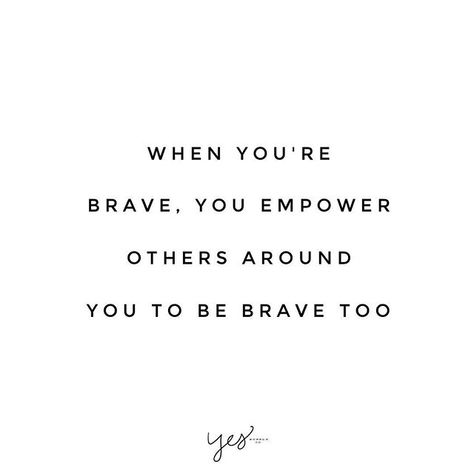 When you're brave, you empower others around you to be brave too.  - for more inspiring quotes + motivation go to yessupply.co Motivational Quotes For Girls, Brave Quotes, Best Motivational Quotes, Be Brave, A Quote, Empowering Quotes, Girl Quotes, Woman Quotes, The Words