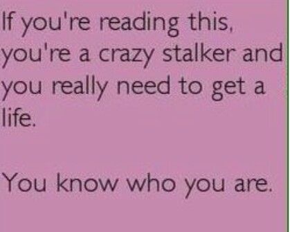 Stalker Quotes, Stalking Quotes, Ex Quotes, Crazy Ex, Get A Life, Know Who You Are, Sarcastic Quotes, Pretty Quotes, Get Over It