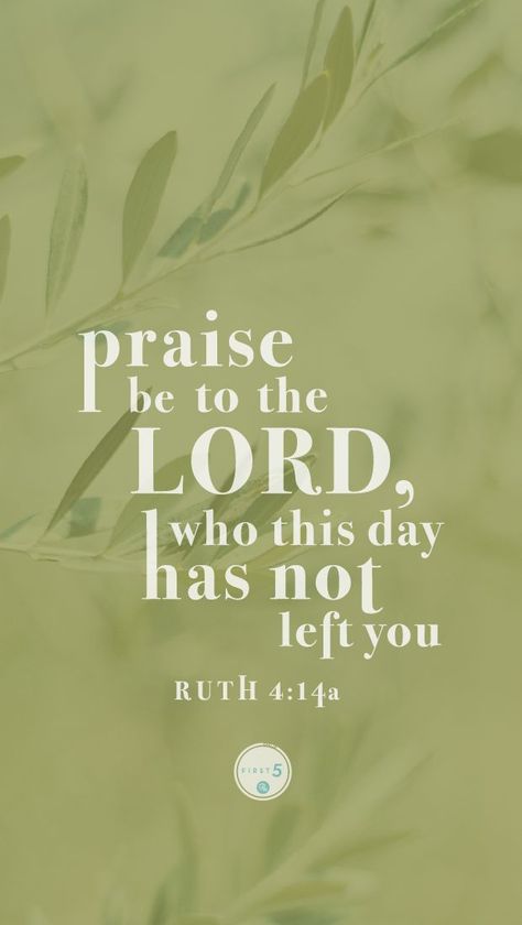 Praise be to the Lord who this day has not left you. Ruth 4:14 Ruth Bible Verse, Ruth Bible, Good Scriptures, Praise Be, Christian Verses, Bible Study Verses, Inspirational Bible Quotes, Bible Quotes Prayer, Prayer Journal