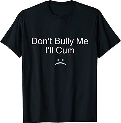 Truth hurts. Dont Bully Me Ill, Presents For Men, Popular Outfits, Branded T Shirts, Long Sweatshirt, Cool T Shirts, Clothing Items, Cotton Material, Womens Tees