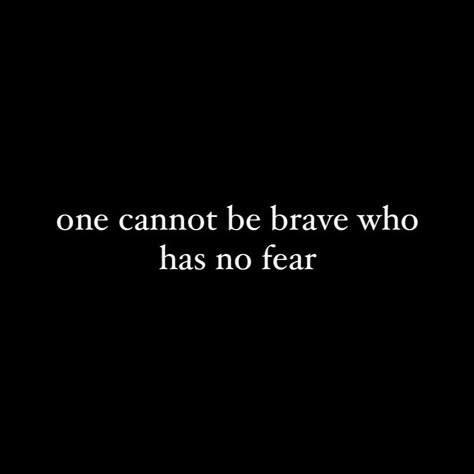 one cannot be brave who has no fear One Cannot Be Brave Who Has No Fear, No Fear Aesthetic, Brave Woman Aesthetic, Bravery Aesthetic, Renegades Aesthetic, Brave Aesthetic, Nova Artino, Fear Quotes, Unread Books