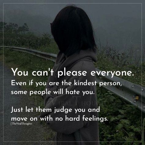 You can't please everyone. Even if you are the kindest person, some people will hate you. Just let them judge you and move on with no hard feelings. #kindness #hardfeelings #feelings #life #lifelessons #hate Stop Hating People, Everyone Hates You, Not Everyone Will Like You And Thats Ok, Hateful People, Motivated Quotes, Like You Quotes, Let Them Talk, No One Likes Me, No Hard Feelings