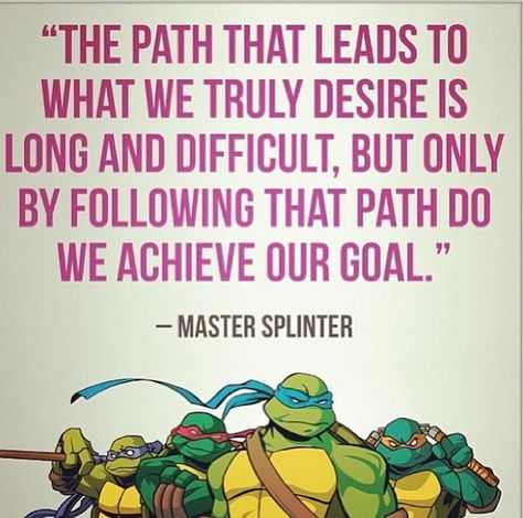 So true Master Splinter...so true Master Splinter Quotes, Turtles Quotes, Ninja Turtle Quotes, Happy Reminders, Graduation Cap Design Ideas, Quotes For Wallpaper, Turtle Quotes, Graduation Board, Master Splinter