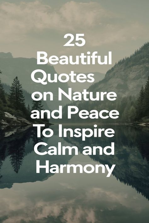 A serene image featuring 25 inspirational quotes on nature and peace, perfect for finding calm and tranquility. Connecting With Nature Quotes, Healing Nature Quotes, Nature Calm Quotes, Quotes On Nature Beauty Peace, Peace In Nature Quotes, Serenity Quotes Nature, Peaceful Day Quotes, Quotes About Nature And Peace, Peace Within Yourself Quotes