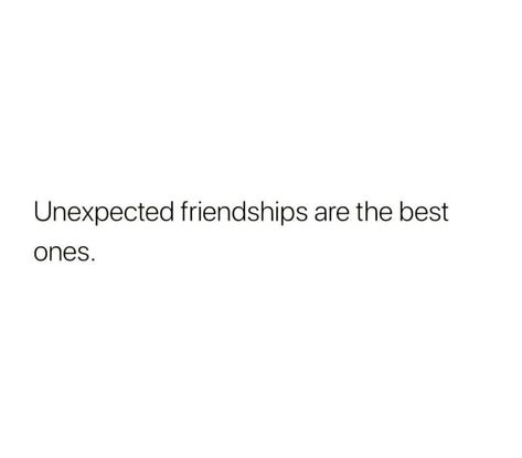 Unexpected Friendship Quotes, Unexpected Quotes, Unexpected Friendship, Inspiring Quotes, Friendship Quotes, Daily Inspiration, Best Quotes, Inspirational Quotes, Feelings