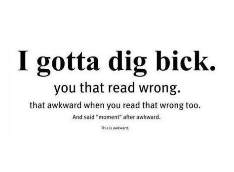 I gotta dig bick | Optical Illusion | Know Your Meme You Read That Wrong, Mind Tricks, Awkward Moments, Bones Funny, I Laughed, Funny Quotes, Funny Pictures, Funny Memes, How Are You Feeling