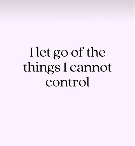 I Let Go Of The Things I Cannot Control, Let Go Of Things You Cant Control Quotes, Letting Go Of Things You Cant Control, Letting Go Vision Board, Let Go Of Things You Cant Control, Let Go Vision Board, Vision Board Letting Go, Letting Go Control, Control Quotes Letting Go Of