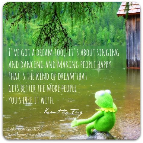 Some wonderful wisdom from Kermit the Frog for you today: "I've got a dream too, but it's about singing and dancing and making people happy. That's the kind of dream that gets better the more people you share it with." Muppets Quotes, Kermit The Frog Quotes, Frog Quotes, Bear Quote, Making People Happy, The Muppet Show, Funny Frogs, Boyfriend Memes, Dark Memes