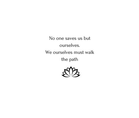 Buddhist Quote: No one saves us but ourselves. We ourselves must walk the path #buddha #buddhist #redbubble #buddhism #inspirationalquotes #inspiration #yoga Buddha Tattoo Quotes, Mindfullness Quotes, Buddhist Quote, Buddism Quotes, Buddha Board, Buddhism Quotes, Buddhist Teachings, Buddhism Quote, Buddhist Quotes