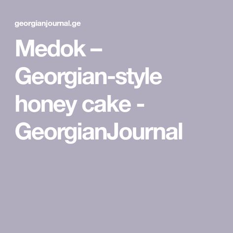 Medok – Georgian-style honey cake - GeorgianJournal Georgian Honey Cake, Georgian Cuisine, Honey Cake, Layer Cake, Honey, Cake