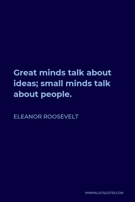 Eleanor Roosevelt Quote: Great minds talk about ideas; small minds talk about people. Talk About People Quotes, About People Quotes, Elenore Roosevelt, Golda Meir, Eleanor Roosevelt Quotes, About Ideas, Roosevelt Quotes, Floating Lanterns, Small Minds