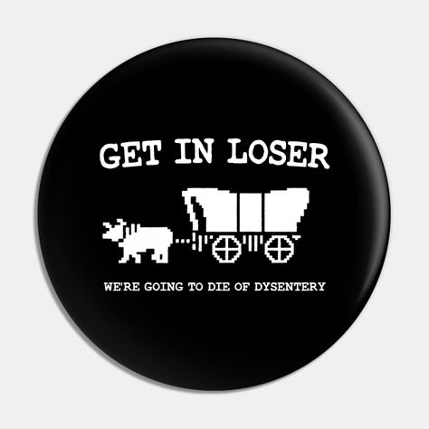 get in loser we're going to die of dysentery -- Choose from our vast selection of pins to match with your desired size to make the perfect custom pin. Pick your favorite: Movies, TV Shows, Art, and so much more! Available in small and large. Perfect to wear or to decorate your bag or backpack with. Silly Clothes, Get In Loser, Backpack Pins, Bag Pins, Cool Pins, Cute Pins, Button Pins, Custom Pins, Matching Items