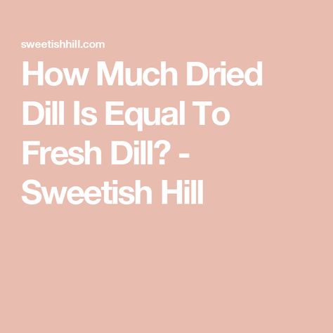 How Much Dried Dill Is Equal To Fresh Dill? - Sweetish Hill Can You Freeze Dill, How Do You Freeze Fresh Dill, How To Dry Dill Herbs, Dry Dill How To, How To Grow Dill, Measurement Conversion Chart, Yellow Split Peas, Big Dill, Drying Cilantro