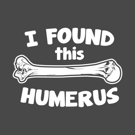 Check out this awesome 'I+Found+This+Humerus' design on @TeePublic! Anatomy Puns, Pun Shirts, Pun Gifts, Mens Long Sleeve Tee, Funny Puns, Love T Shirt, Bones Funny, Cool Tees, Funny Shirts