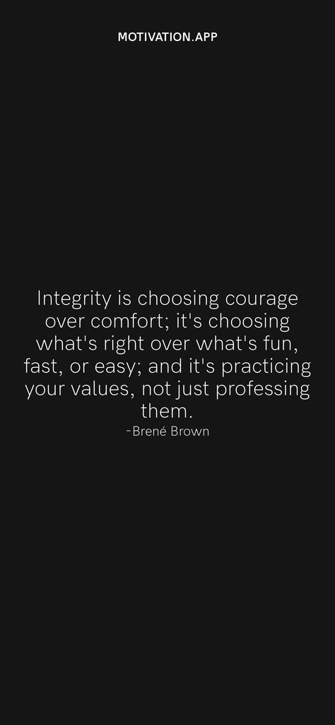 Integrity is choosing courage over comfort; it's choosing what's right over what's fun, fast, or easy; and it's practicing your values, not just professing them. -Brené Brown From the Motivation app: https://motivation.app/download Courage Over Comfort, Courageous Quotes, Brené Brown, Motivation App, Courage Quotes, Brene Brown, Your Values, Daily Motivation, Vision Board