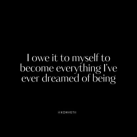 You owe it to yourself to become everything you've ever dreamed of being What do you dream of? ✨ Follow us, let's build a community of people actually living not just existing. LinkedIn: @Konvetii Instagram: @konvetii Pinterest: @konvetii #konvetii #everyoneshouldlive #1in400trillion #affirmation #ambition #owe #confidence #dailyinspiration #inspiration #mindset #motivational #quoteoftheday #motivationalquotes #success #successful #selfcare #selflove #aesthetic #aesthetics #quotes ⁠#journe... You Owe It To Yourself, Do It For Yourself Quotes, Selflove Aesthetic, Just Existing, Rock N Roll Aesthetic, Ambition Quotes, Do It For Yourself, Build A Community, You Dream