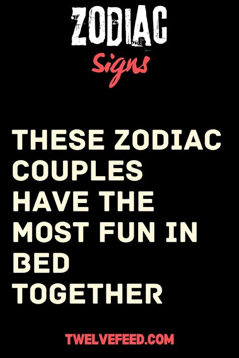 These Zodiac Couples Have The Most Fun In Bed Together – The Twelve Feed | Zodiac Signs In Bed, Best Zodiac Couples, Zodiac Couples, Zodiac Compatibility Chart, Pisces Virgo, Zodiac Signs Characteristics, Libra Aries, Aries Aquarius, Aquarius And Sagittarius