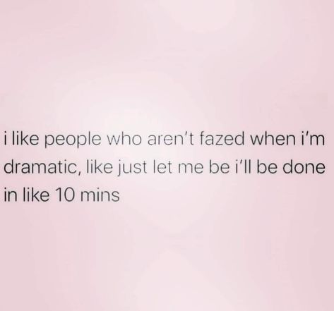 i like people who aren't fazed when i'm dramatic, like just let me be i'll be done in like 10 mins Being Called Dramatic Quotes, Quotes About Being Dramatic, I Am Dramatic Quotes, Quotes For Dramatic People, Being Dramatic Quotes, If You See Me Less Im Doing More, Second Option Quotes, Im Beautiful Quotes, Dramatic Quotes