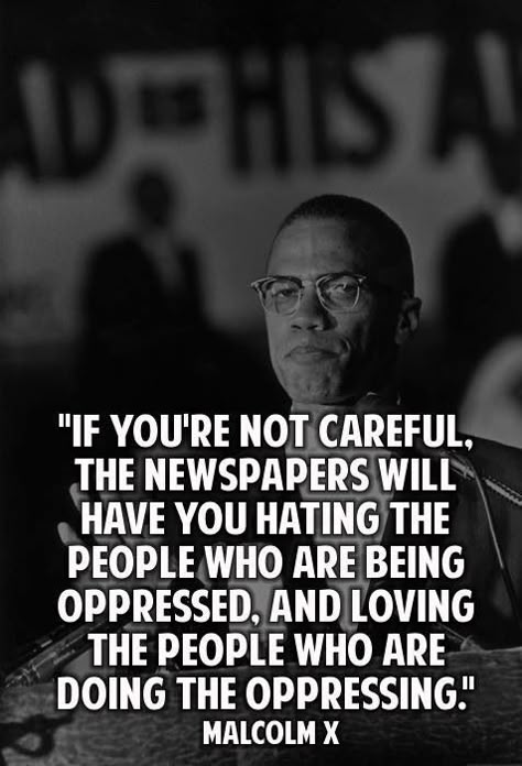 If you're not careful the newspapers will have you hating the people who are oppressed and loving the people who are doing the oppression By Any Means Necessary, Black Knowledge, Malcolm X, Great Quotes, Wisdom Quotes, Wise Words, Life Lessons, Favorite Quotes, Quotes To Live By