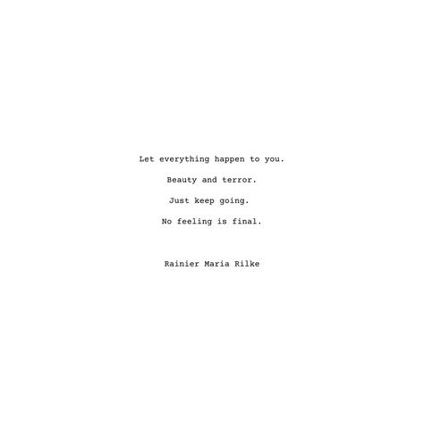 No Feeling Is Final Quote, Rilke Quotes No Feeling Is Final, Beauty Is Terror Tattoo, Rainier Maria Rilke, Let Everything Happen To You, No Feeling Is Final Tattoo, Let It Happen Tattoo, Just Keep Going Quotes, Terror Quotes