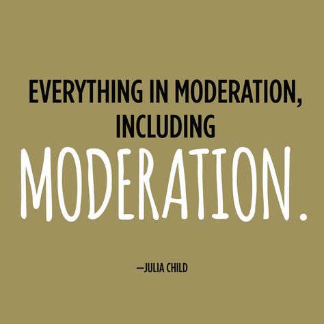 Everything in moderation, including moderation. Everything In Moderation, Julia Child, Amazing People, Good People, Favorite Quotes, Inspirational Quotes, Quotes