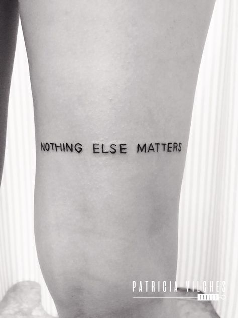 Lyric Tattoos Rock, Tattoo Ideas Metallica, Nothing Really Matters Tattoo, Nothing Else Matters Tattoo Metallica, Metallica Lyrics Tattoo, Rock Inspired Tattoos, Nothing Matters Tattoo, Oh Well Whatever Nevermind Tattoo, Nothing Else Matters Tattoo