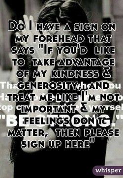 Quotes about Taking advantage of generosity (12 quotes) Don’t Take Advantage Of Me, Taking Advantage Of Kindness, I Don’t Matter, Take Advantage Of Kindness, My Feelings Don't Matter To You, I Dont Matter, Excellence Quotes, Matter Quotes, Bad Friends