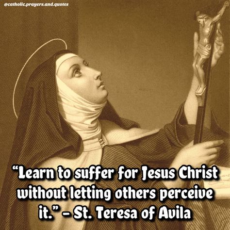 Redemptive Suffering, Saint Theresa Of Avila, St Theresa Of Avila Quotes, Theresa Of Avila, St Rita Of Cascia Quotes, St Teresa Of Avila Images, Saint Teresa Benedicta Of The Cross, Catholic Saint Quotes, Pope Quotes