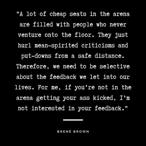 @beyondtheshopdoor on Instagram: “"A lot of cheap seats in the arena are filled with people who never venture onto the floor. They just hurl mean-spirited criticisms and…” Cheap Seats Quote, Brene Brown Arena Quote, Mean Spirited People Quotes, Cheap People Quotes, Mean Spirited People, Criticism Quotes, Work Life Quotes, Battle Quotes, Judge Quotes