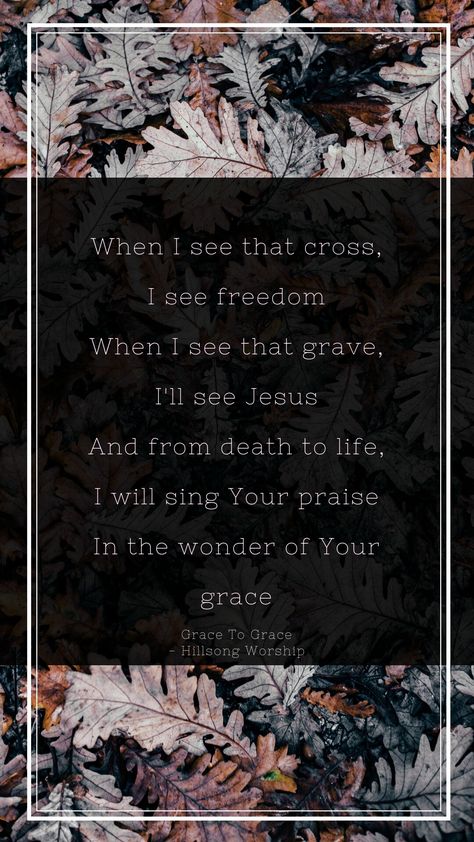 Grace to Grace - Hillsong Worship Grace To Grace Hillsong Lyrics, Hill Song Worship, Grace To Grace, Christian Song Lyrics Quotes, Hill Song, Hillsong Lyrics, Good And Faithful Servant, Heart Of Worship, Cross Of Jesus