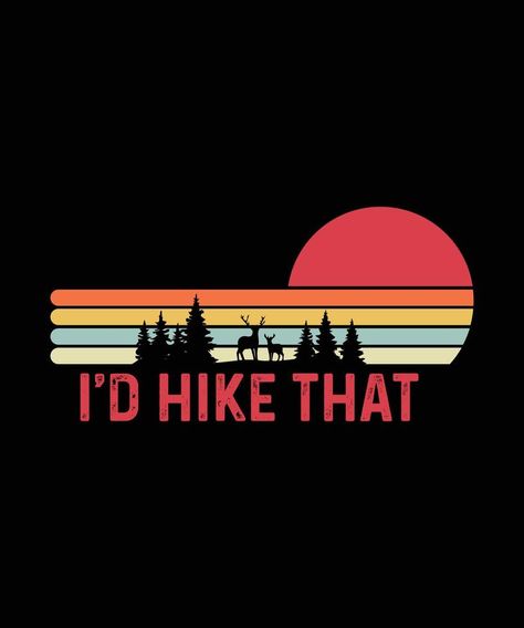 I'd Hike That. Hiking T Shirt Design Hiking Tshirt Design Ideas, Hiking T Shirt, Nature Embroidery, Hiking Tshirt, Hiking Aesthetic, Hiking Shirt, Nature Hikes, Hiking Shirts, Mountain Hiking