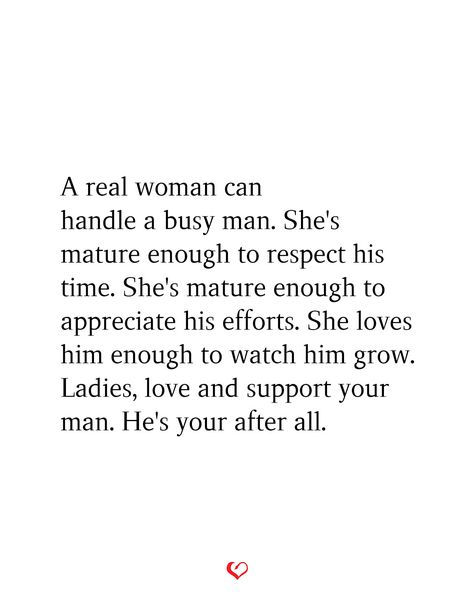 A real woman can handle a busy man. She's mature enough to respect his time. She's mature enough to appreciate his efforts. She loves him enough to watch him grow. Ladies, love and support your man. He's your after all. Busy Man, A Real Woman, Real Woman, Too Busy, Love And Support, Love And Respect, Marriage Advice, Your Man, Business Quotes