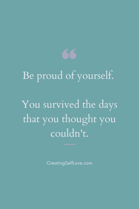 A quote that says "be proud of yourself. You survived the days that you thought you couldn't" by creatingselflove.com I Got Me Quotes, Focus On Me Quotes, Proud Of Myself Quotes, Burnout Quotes, Myself Quotes, Proud Quotes, Be Proud Of Yourself, Self Growth Quotes, Proud Of Yourself