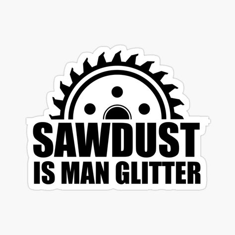 Sawdust is Man Glitter, a funny novelty text and graphic design. This cute design will make a good birthday or Christmas gift for dad, carpenter or woodworkers. Design is also fitting for Father's Day. Sawdust Is Man Glitter, Christmas Gift For Dad, Tat Ideas, Gift For Dad, Cute Design, Sticker Art, Cute Designs, Gifts For Dad, Fathers Day