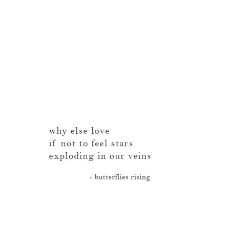 why else love if not to feel stars exploding in our veins  – butterflies rising Butterflies Rising Quotes, Stars Poem, Wild Spirit Soft Heart, Star Love Quotes, Poetic Quotes, Poetic Quote, Soft Heart, Wild Spirit, Wonderful Words