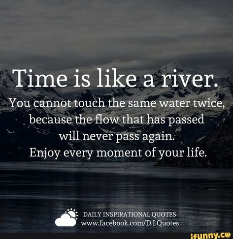 Time is like a river. You cannot touch the same water twice, because the ﬂow that has passed will never pass again. Enjoy every moment of your life. – popular memes on the site iFunny.co Time Passing Quotes, Temporary Quotes, Love Quotes Hindi, Flow Quotes, Passing Quotes, River Quotes, Water Quotes, Moments Quotes, Time Pass