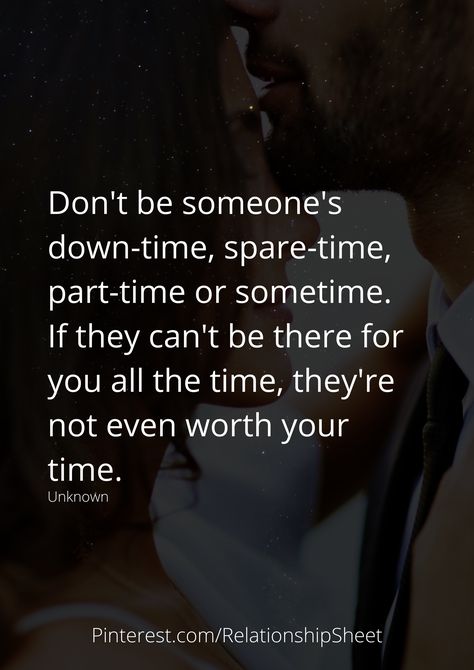 Don't be someone's down-time, spare-time, part-time, or sometimes. If they can't be there for you all the time, they're not even worth your time. No Time For Me Quotes Relationships, Time Quotes Relationship, Waiting Quotes, Space Quotes, Getting Over Someone, Discipline Quotes, No Time For Me, Night Gif, Quotes Relationship