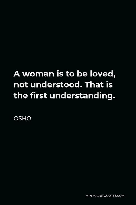 Osho Quote: A woman is to be loved, not understood. That is the first understanding. Osho Love Quotes, Love Quotes From Literature, Osho Quotes Love, Man Manifestation, Quotes From Literature, Osho Quotes On Life, Forced Love, Osho Love, Beautiful Phrases