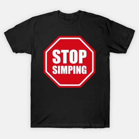 STOP SIGN - STOP SIMPING - ANTI SIMP series 3 - Simp - T-Shirt | TeePublic Pitstop Logo, Shop Stop Sign, Stop Simping, Logo Moodboard, Stop Sign, Series 3, Print T Shirt, V Neck T Shirt, Graphic Tshirt