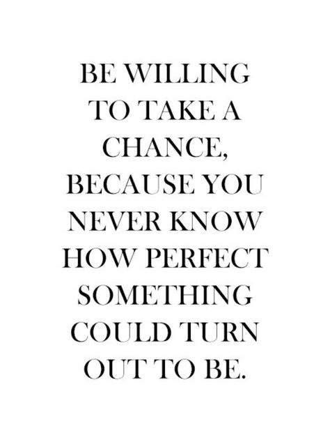 It could turn out absolutely perfect and you will never know if you don't give it a try!! Take A Chance, Life Quotes Love, To Wait, Be Strong, You Never Know, Quotable Quotes, A Quote, Let Go, Beautiful Quotes