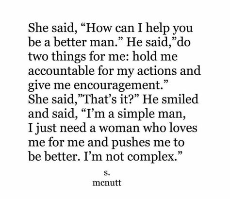 "How can I help you be a better man?" A Good Man Will Quotes, My Perfect Man Quotes, The Most Amazing Man Quotes, Be A Man Quotes Relationships, How To Love A Black Man, Being A Better Man, Ready To Be A Wife Quotes, Be A Better Man Quotes, How To Be Treated By A Man