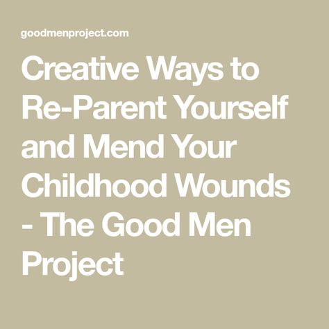 Creative Ways to Re-Parent Yourself and Mend Your Childhood Wounds - The Good Men Project Mother Wound In Men, Parental Wounds, Childhood Wounds, Sharon Martin, Mother Wound, Bad Father, Healthy Coping Skills, Good Men, Mental Health Facts