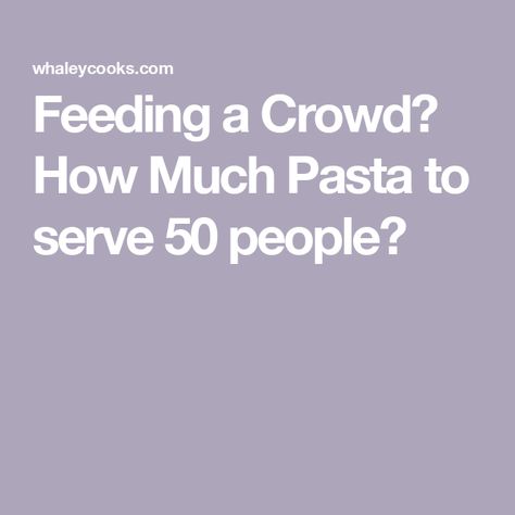 Feeding a Crowd? How Much Pasta to serve 50 people? How Much Pasta Salad For 50 People, How Much Pasta For 50 People, Feeding 100 People, How Much Spaghetti To Feed 100 People, Feeding 20 People, Pasta For 50 People, Feeding 50 People, Pasta Serving Size, Pasta Types