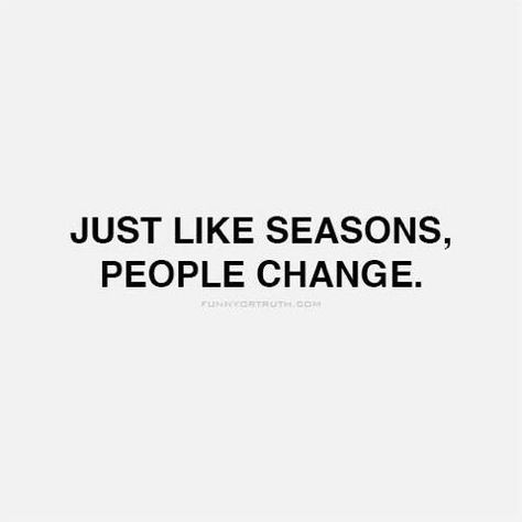 Just like seasons, people change People Change Like Seasons Quotes, People Changing Quotes, Seasons Change Quotes, People Change Quotes, Vision Bored, Season Quotes, Letting Go Quotes, Ikea Lack, People Change