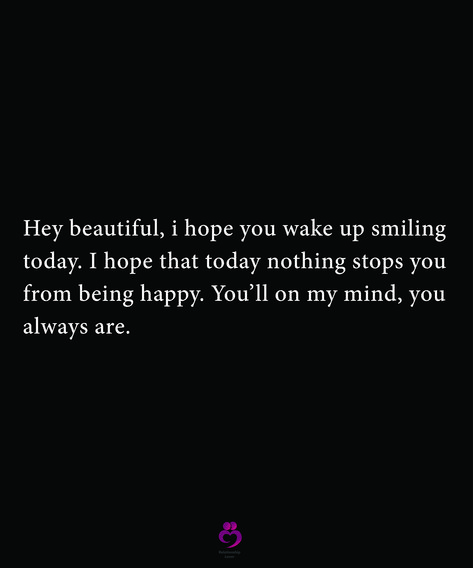 Hey beautiful, i hope you wake up smiling today. I hope that today nothing stops you from being happy. You’ll on my mind, you  always are. #relationshipquotes #womenquotes I Wake Up Thinking About You, Wake Up I Miss You Funny, I Hope You Smile Today, Wake Up Happy Quotes, When You Wake Up Quotes, Waking Up With You, I Hope You Are Happy, Cute Texts For Him To Wake Up To, I Hope Your Happy