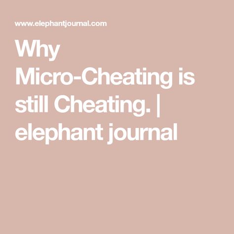 Why Micro-Cheating is still Cheating. | elephant journal Micro Cheating Quotes, Micro Cheating, Being Dumped, Leaving A Relationship, Hurt Pain, Cheating Quotes, Elephant Journal, Break Ups, Breakup Quotes