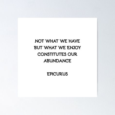 Get my art printed on awesome products. Support me at Redbubble #RBandME: https://www.redbubble.com/i/poster/Not-what-we-have-but-what-we-enjoy-constitutes-our-abundance-Epicurus-by-IdeasForArtists/65020356.LVTDI?asc=u Epicurus Quotes, Philosopher Quotes, Stoic Philosophy, Stoicism Quotes, Stoic Quotes, Philosophical Quotes, Marcus Aurelius, Philosophy Quotes, Personal Brand