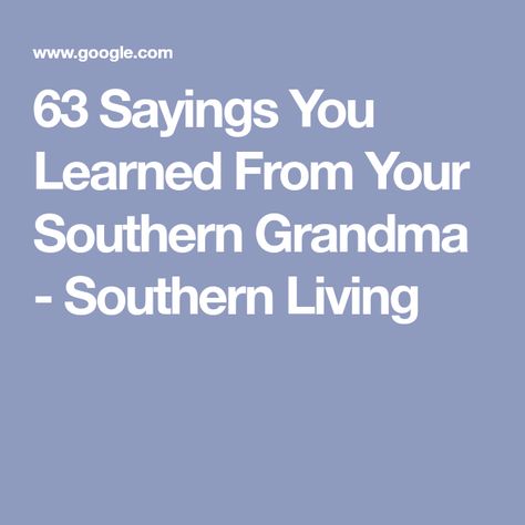 63 Sayings You Learned From Your Southern Grandma - Southern Living Adages And Proverbs, Herding Cats, Southern Sayings, Grandma Fashion, John Keats, Southern Living, Parenting Hacks, Live For Yourself