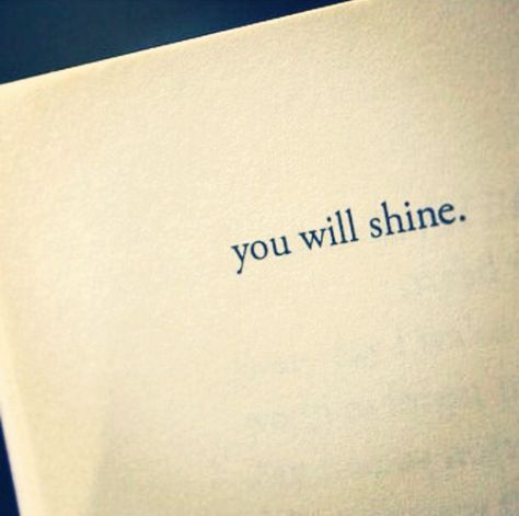 You will shine Keep Shining Tattoo, Look How They Shine For You Tattoo, Shine On Tattoo, Allow Yourself To Shine Without, Shine Tattoo, Don’t Let Anyone Steal Your Shine, Shine Quotes, Keep Shining, Tattoo Quotes