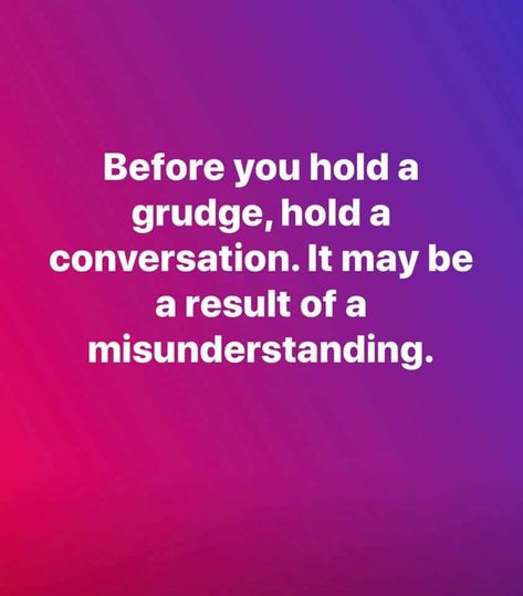 Before you hold a grudge, hold a conversation. It may be a result of a misunderstanding. Holding Grudges Quotes, Grudge Quotes, Hold A Conversation, Misunderstood Quotes, Holding A Grudge, Saint Louis Missouri, Christian Counseling, Best Life Quotes, Words Of Comfort